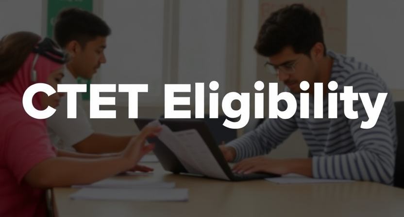 CTET 2025 Eligibility Criteria and Preparation Guide